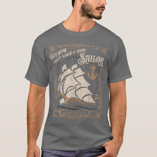 Calm Seas Dont Make a Good Sailor Nautical Theme  T_Shirt