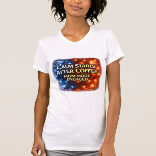 Calm Starts After Coffee Shirt, Mom Mode Engaged T-Shirt