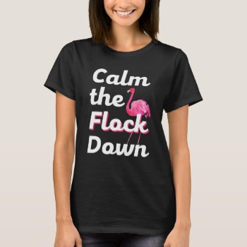 Calm The Flock Down Funny Flamingo Shirt Womens by WorksaHeart at Zazzle