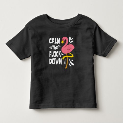Calm The Flock Down Funny Pink Flamingo Toddler T_shirt