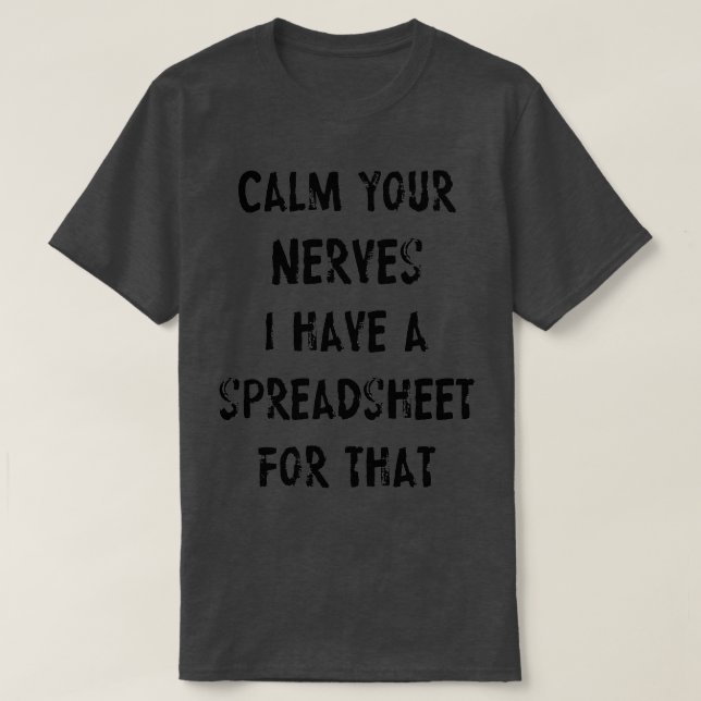 Calm Your Nerves I Have A Spreadsheet For That 1 T-Shirt (Design Front)