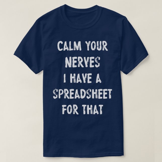 Calm Your Nerves I Have A Spreadsheet For That T-Shirt (Design Front)