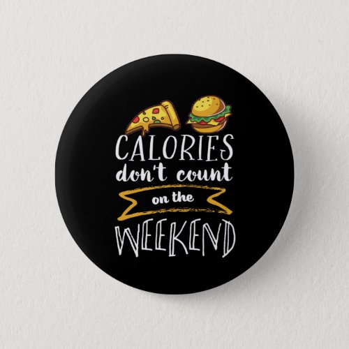 Calories Dont Count On Weekend Funny Cheat Day Button