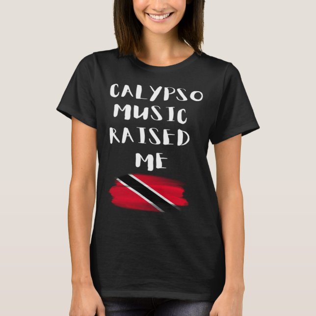 Calypso Music Raised Me Trinidad and Tobago Trini  T-Shirt (Front)