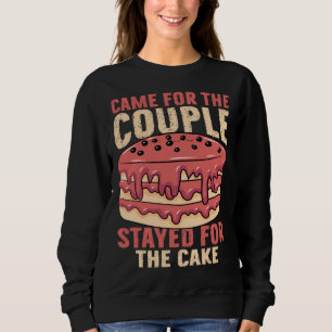 Came For The Couple Stayed For The Cake Marriage P Sweatshirt