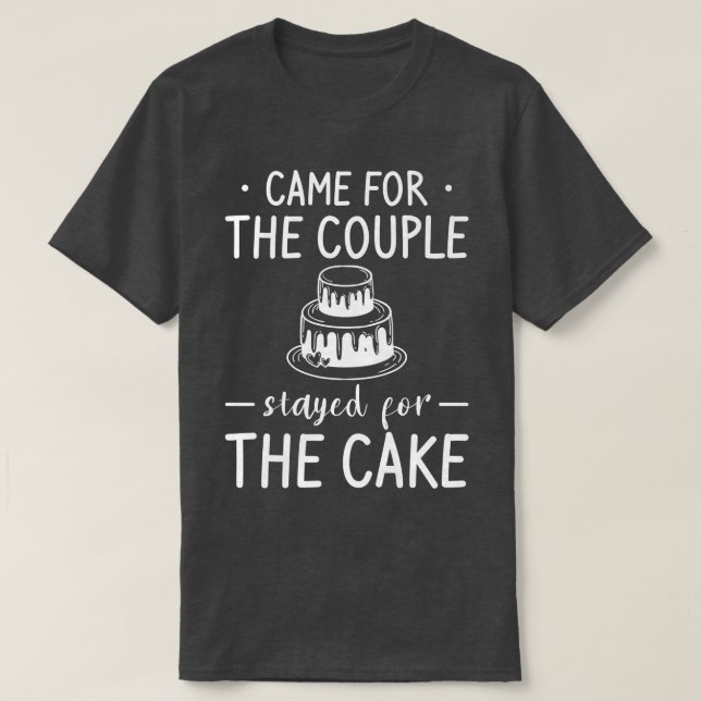 Came For The Couple Stayed For The Cake Wedding Ma T-Shirt (Design Front)