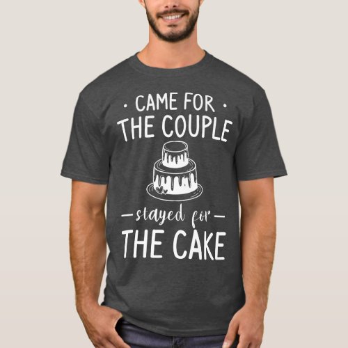Came For The Couple Stayed For The Cake Wedding Ma T_Shirt