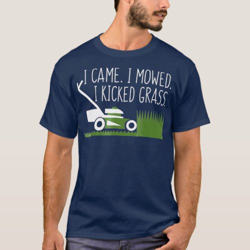 Came I Mowed I Kicked Grass Lawnmower Gardener T_Shirt