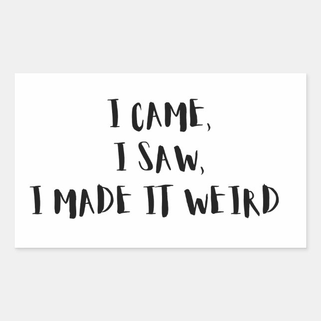  Came, I Saw, I Made It Weird – Sticker (Front)