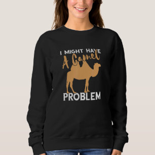 Camel I Might Have A Camel Camel Problem Camel Sweatshirt
