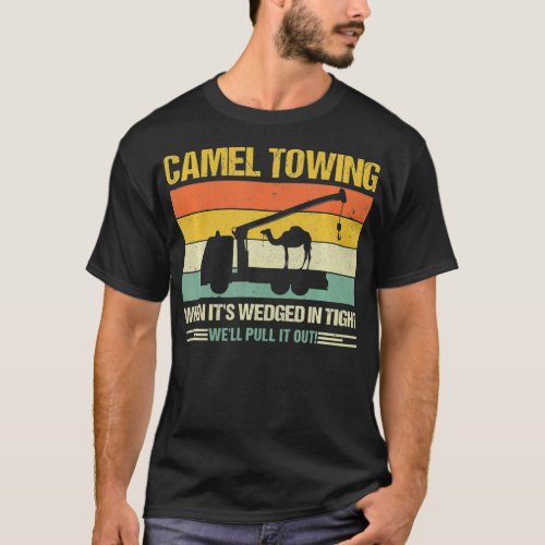 Camel Towing When Its Wedge In Tight Well Pull It  T_Shirt