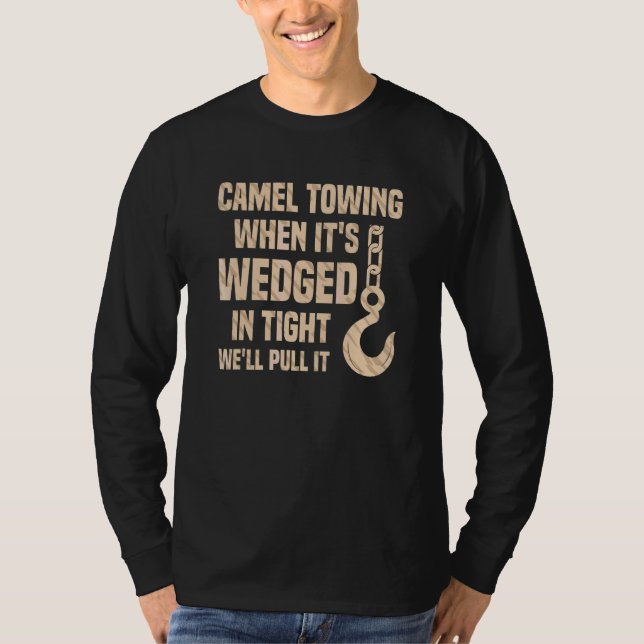 Camel Towing When It's Wedged In Thight We'll Pull T-Shirt (Front)