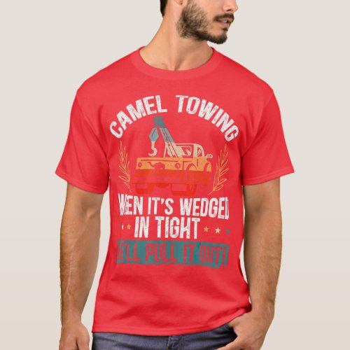 Camel Towing When Its Wedged In Tight Well Pull It T_Shirt