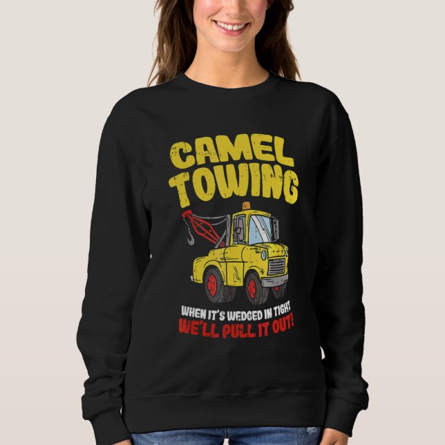 Camel Towing When It's Wedged In Tight We'll Pull  Sweatshirt (Front)