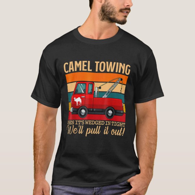 Camel Towing When Its Wedged Tight We Pull It Righ T-Shirt (Front)