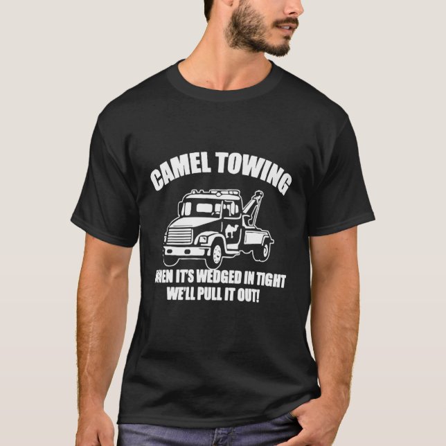 Camel Towing When Its Wedged Tight We Pull It Righ T-Shirt (Front)