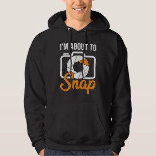 Camera Photographers I'm About To Snap Photography Hoodie