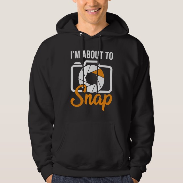 Camera Photographers I'm About To Snap Photography Hoodie (Front)