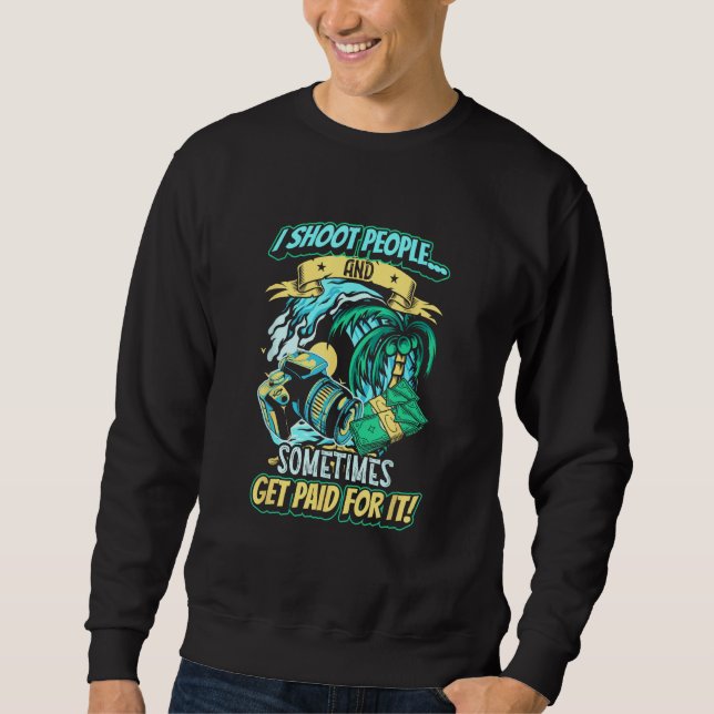 Camera Photography Shoot People for Money  Photogr Sweatshirt (Front)