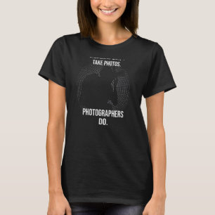 Cameras Dont Take Photo Photographers Do In Father T-Shirt