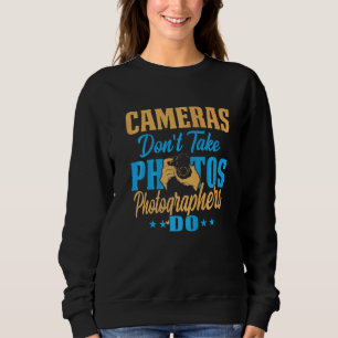 Cameras Don't Take Photos Photographer Photography Sweatshirt