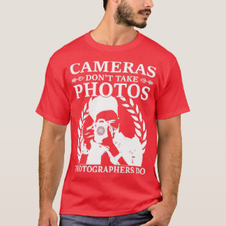 Cameras Dont Take Photos Saying Photography Photog T-Shirt