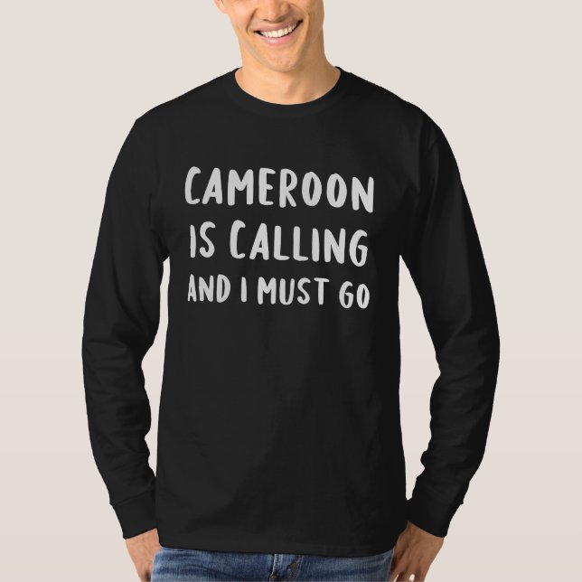 Cameroon Is Calling And I Must Go Vacation Funny C T-Shirt (Front)