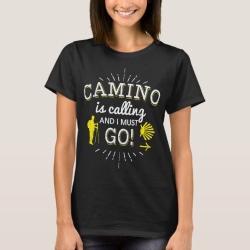 Camino Is Calling And I Must Go Camino de Santiago T_Shirt