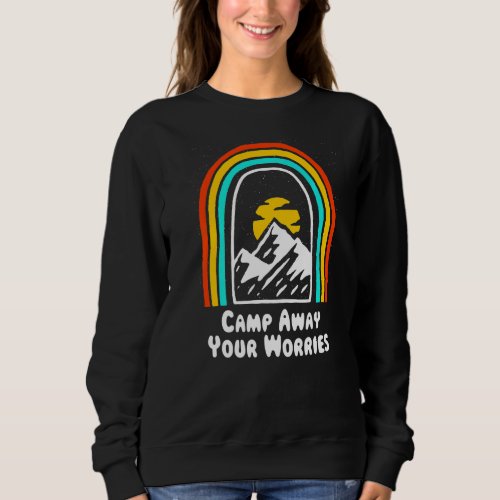 Camp Away Your Worries Camping Motivational Quote  Sweatshirt