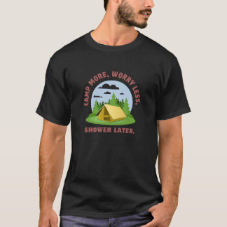 CAMP MORE, WORRY LESS, SHOWER LATER. – CAMPING  T-Shirt