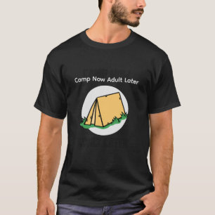 CAMP NOW ADULT LATER T-Shirt