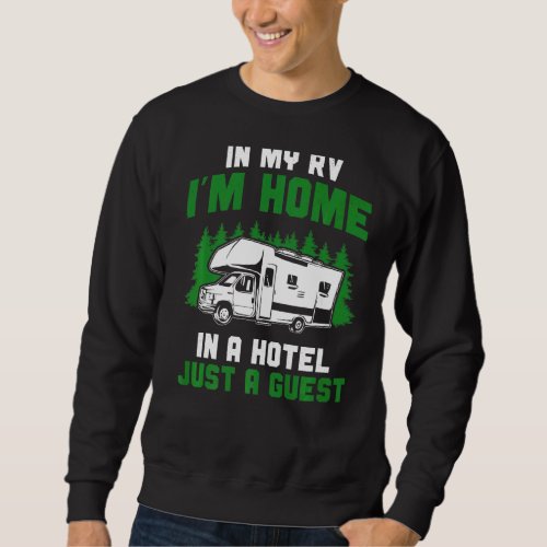 Camper In My Rv Im Home In A Hotel Just A Guest M Sweatshirt