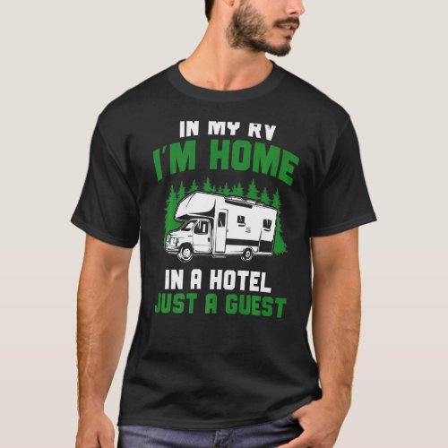 Camper In My Rv Im Home In A Hotel Just A Guest M T_Shirt