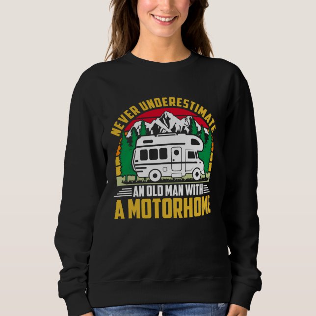 Camper Never Underestimate A Man With A Motorhome  Sweatshirt (Front)