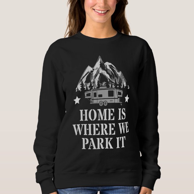 Camper Vacation For Traveler Home Is Where We Park Sweatshirt (Front)