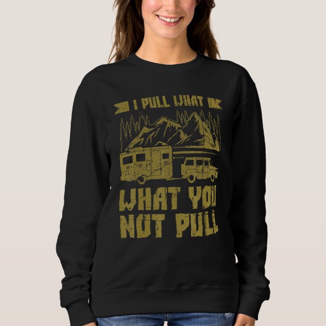 Camper With Camper Trailer Saying I Pull What 2 Sweatshirt (Front)