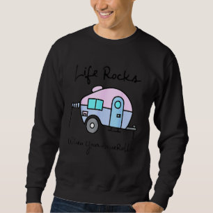 Camping Camper Life Rocks When Your Home Rolls Sweatshirt