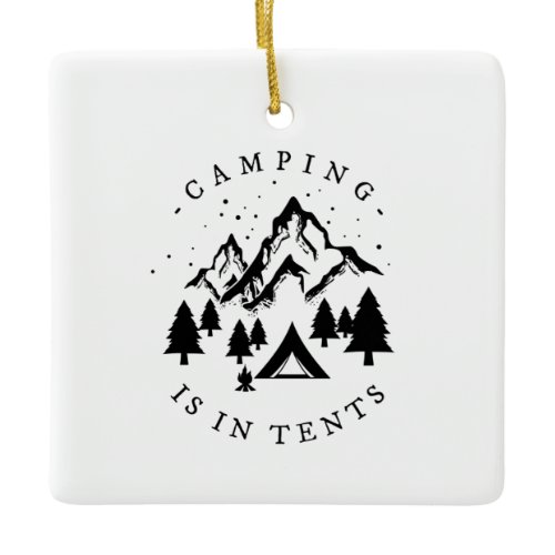Camping - Camping Is In Tents Ceramic Ornament