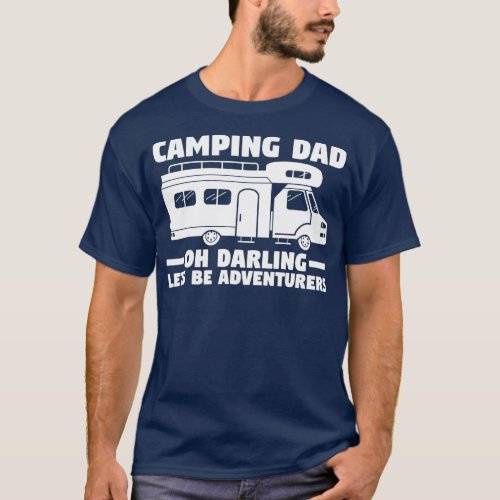 Camping dad oh darling lets be adventurers camper T_Shirt