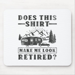 Camping Does This Shirt Make Me Look Retired Rv Ca Mouse Pad