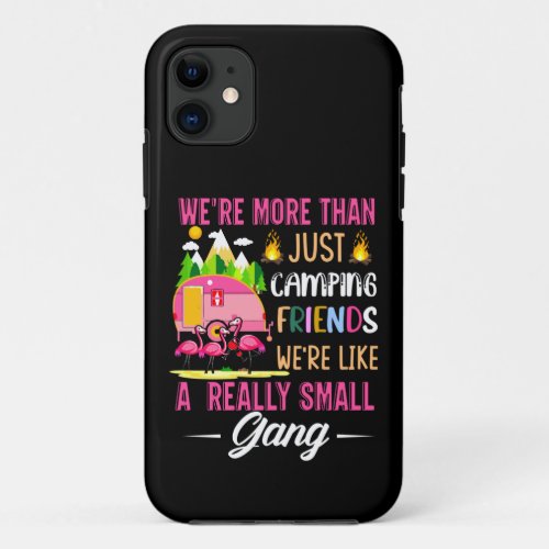 Camping Friends Are Like A Small Gang iPhone 11 Case