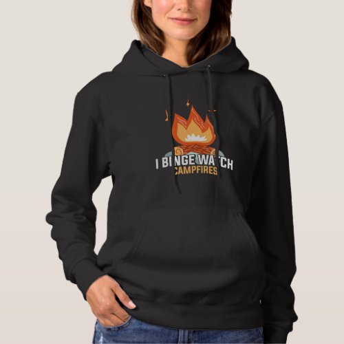 Camping  I Binge Watch Campfires  Funny Hoodie