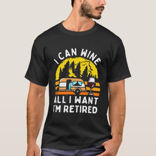 Camping I Can Wine All I Wants IââM Retired Campe T_Shirt