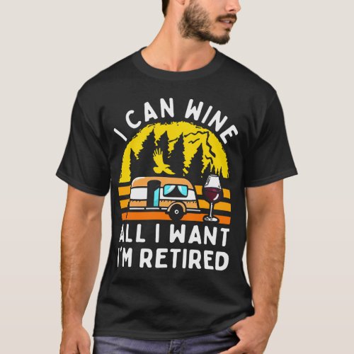 Camping I Can Wine All I Wants IM Retired Campe T_Shirt
