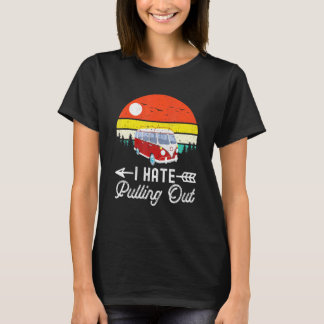 Camping I hate Pulling Out Retro Camper Trailer RV T-Shirt
