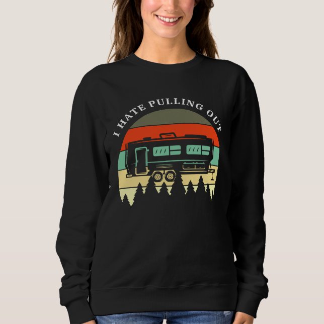 Camping I Hate Pulling Out Retro Travel Trailer  M Sweatshirt (Front)