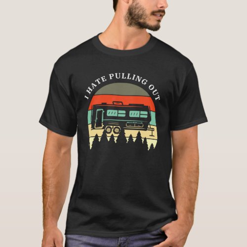 Camping I Hate Pulling Out Retro Travel Trailer  M T_Shirt