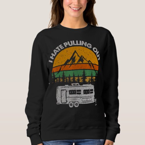 Camping I Hate Pulling Out  Retro Vintage Outdoor  Sweatshirt