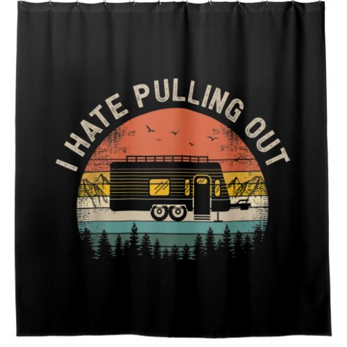 Camping I Hate Pulling Out Vintage Camper Travel Shower Curtain