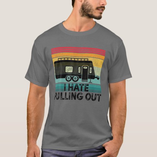 Camping I Hate Pulling Out Vintage Camper Travel T T_Shirt
